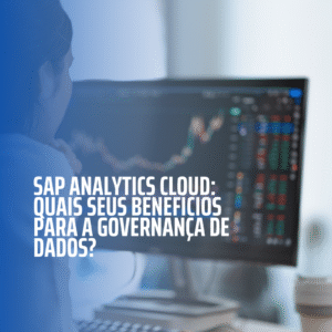 SAP Analytics Cloud: quais seus benefícios para a governança de dados?