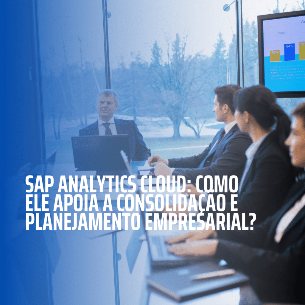 SAP Analytics Cloud como ele apoia a consolidação e planejamento empresarial